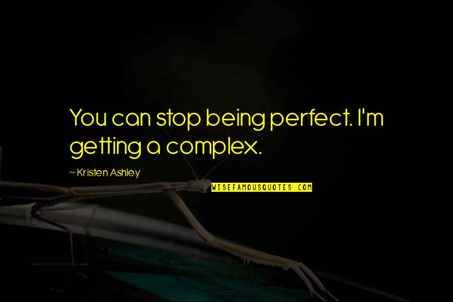 Kreissig Texas Quotes By Kristen Ashley: You can stop being perfect. I'm getting a Kreissig Texas Quotes By Kristen Ashley: You can stop being perfect. I'm getting a