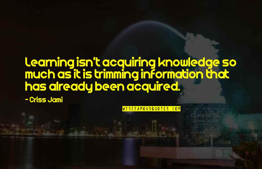 Kreitenberg Wedding Quotes By Criss Jami: Learning isn't acquiring knowledge so much as it