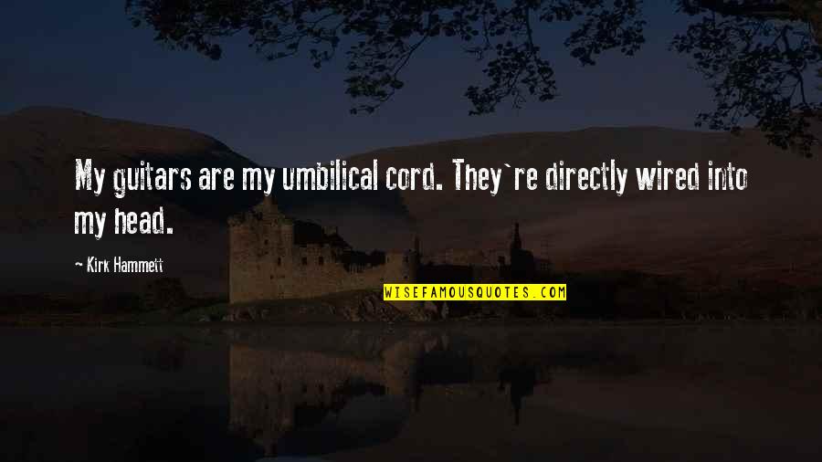 Kreiter Imre Quotes By Kirk Hammett: My guitars are my umbilical cord. They're directly