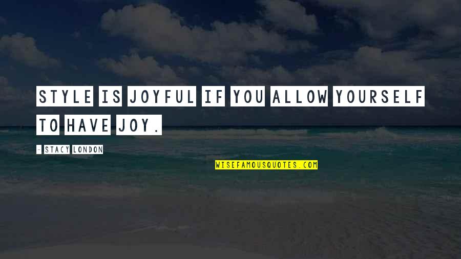 Kreiter Imre Quotes By Stacy London: Style is joyful if you allow yourself to