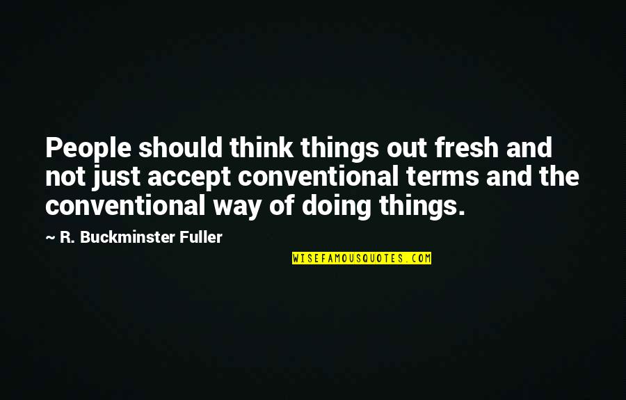 Kreiter Piano Quotes By R. Buckminster Fuller: People should think things out fresh and not Kreiter Piano Quotes By R. Buckminster Fuller: People should think things out fresh and not