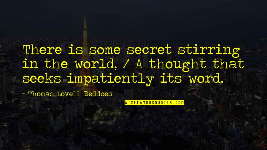 Kreitlein Leeder Quotes By Thomas Lovell Beddoes: There is some secret stirring in the world,