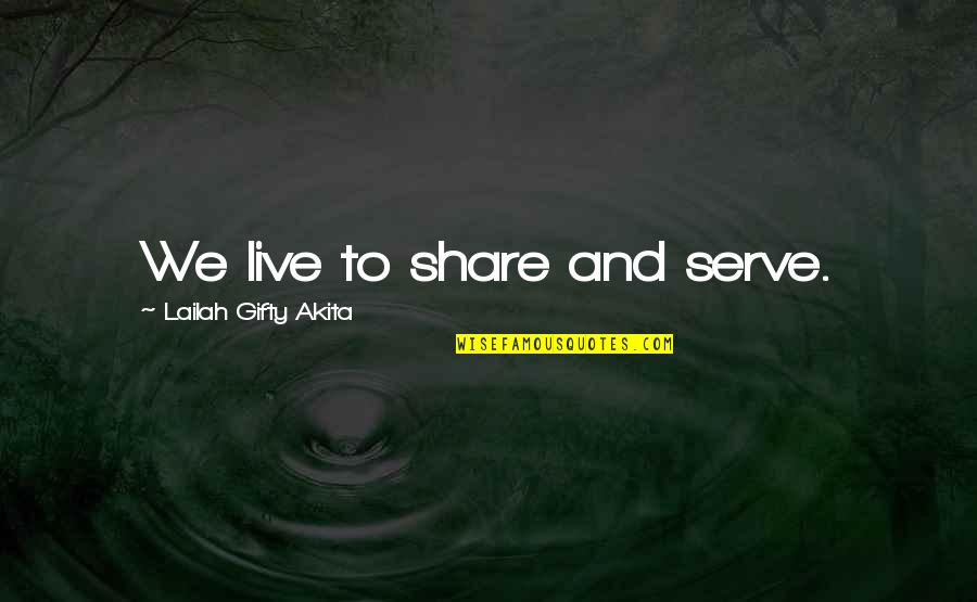 Kreivaeigis Quotes By Lailah Gifty Akita: We live to share and serve.