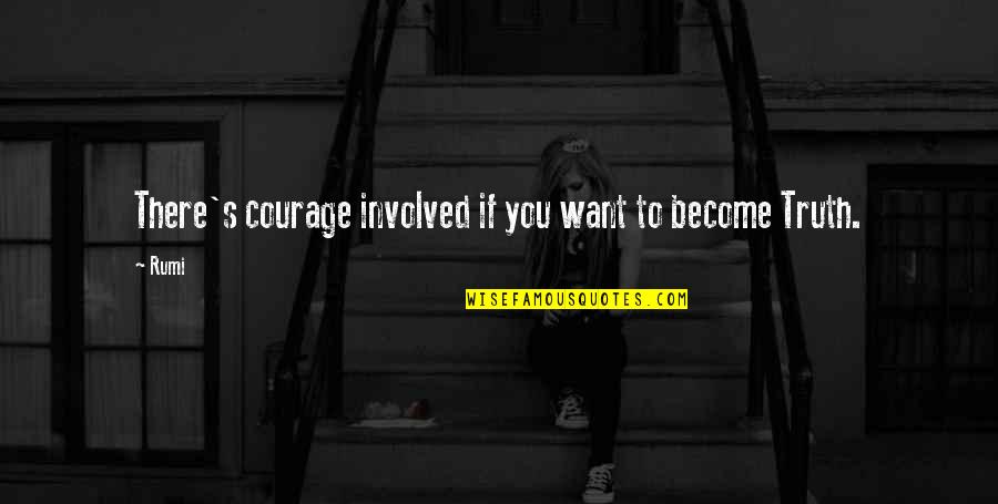 Krejag Quotes By Rumi: There's courage involved if you want to become