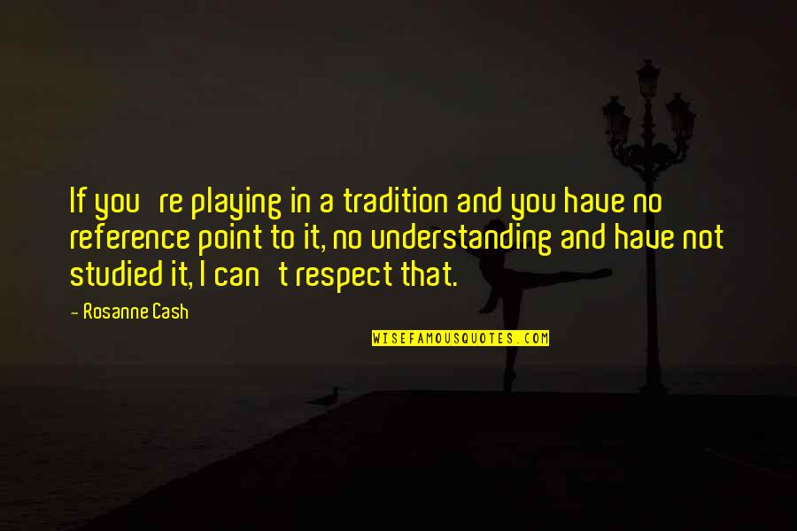 Krejcar Quotes By Rosanne Cash: If you're playing in a tradition and you