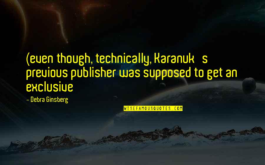 Krejcikova Siniakova Quotes By Debra Ginsberg: (even though, technically, Karanuk's previous publisher was supposed