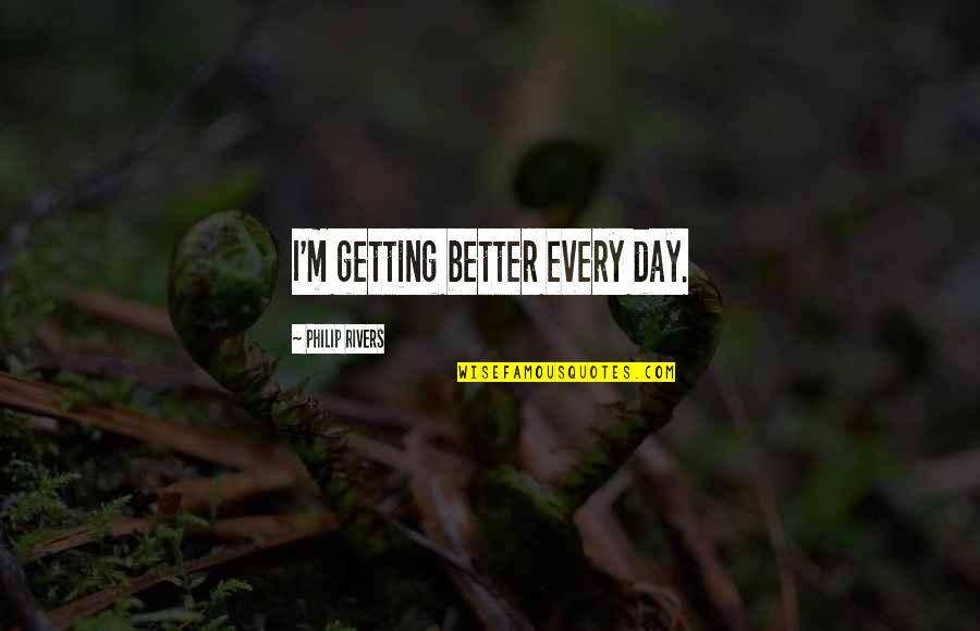 Krejcir A Jeho Quotes By Philip Rivers: I'm getting better every day. Krejcir A Jeho Quotes By Philip Rivers: I'm getting better every day.