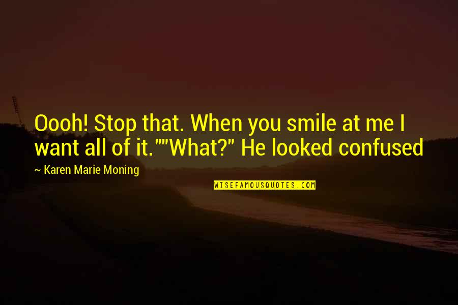 Krejcir Manzelka Quotes By Karen Marie Moning: Oooh! Stop that. When you smile at me Krejcir Manzelka Quotes By Karen Marie Moning: Oooh! Stop that. When you smile at me
