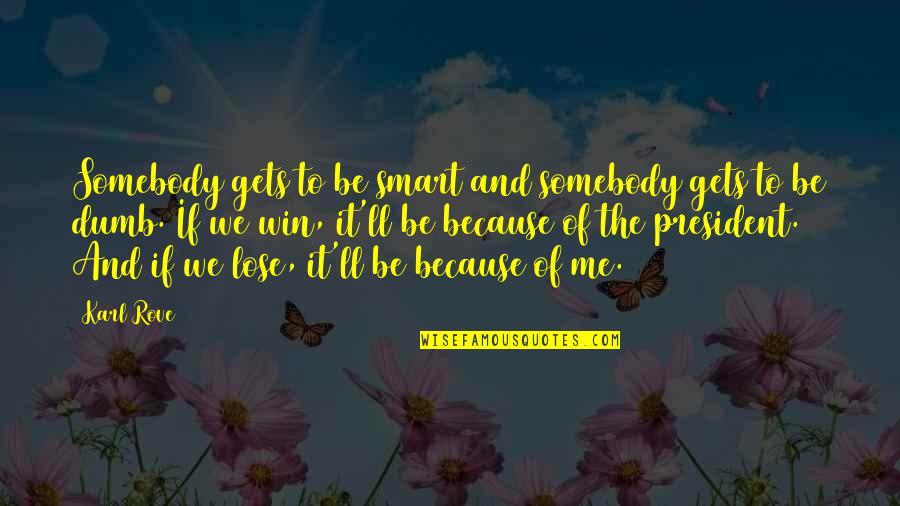 Krell Ksa Quotes By Karl Rove: Somebody gets to be smart and somebody gets