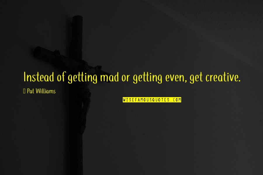 Kreller Cincinnati Quotes By Pat Williams: Instead of getting mad or getting even, get