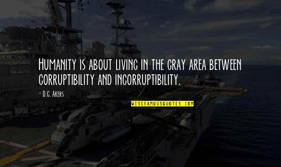 Kremansko Quotes By D.C. Akers: Humanity is about living in the gray area