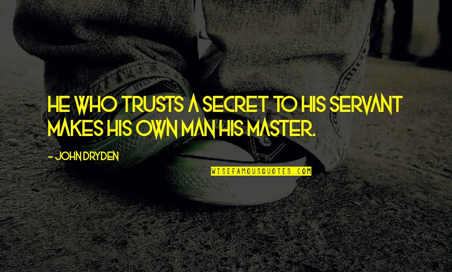 Krematorium Quotes By John Dryden: He who trusts a secret to his servant