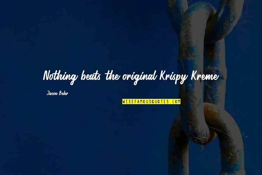 Kreme Quotes By Jason Behr: Nothing beats the original Krispy Kreme.