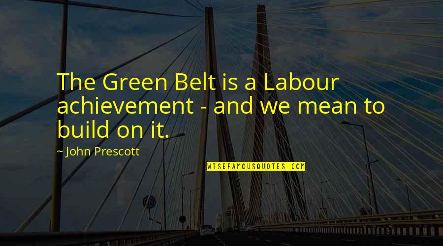 Kremers Froon Quotes By John Prescott: The Green Belt is a Labour achievement -