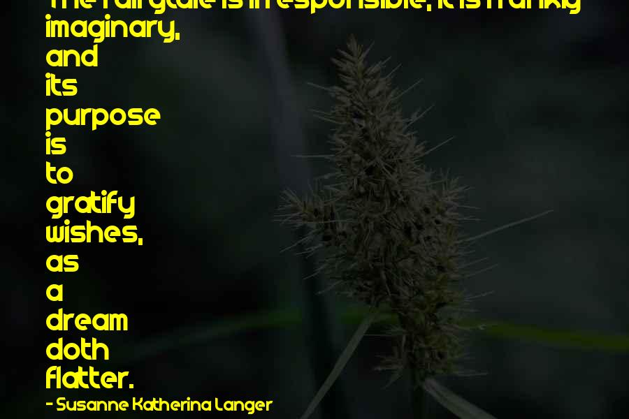 Kremers Froon Quotes By Susanne Katherina Langer: The fairytale is irresponsible; it is frankly imaginary,