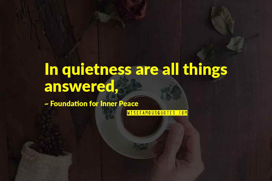 Kremers Lannett Quotes By Foundation For Inner Peace: In quietness are all things answered,