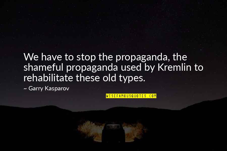 Kremlin's Quotes By Garry Kasparov: We have to stop the propaganda, the shameful