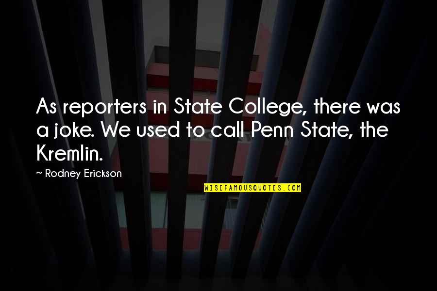 Kremlin's Quotes By Rodney Erickson: As reporters in State College, there was a