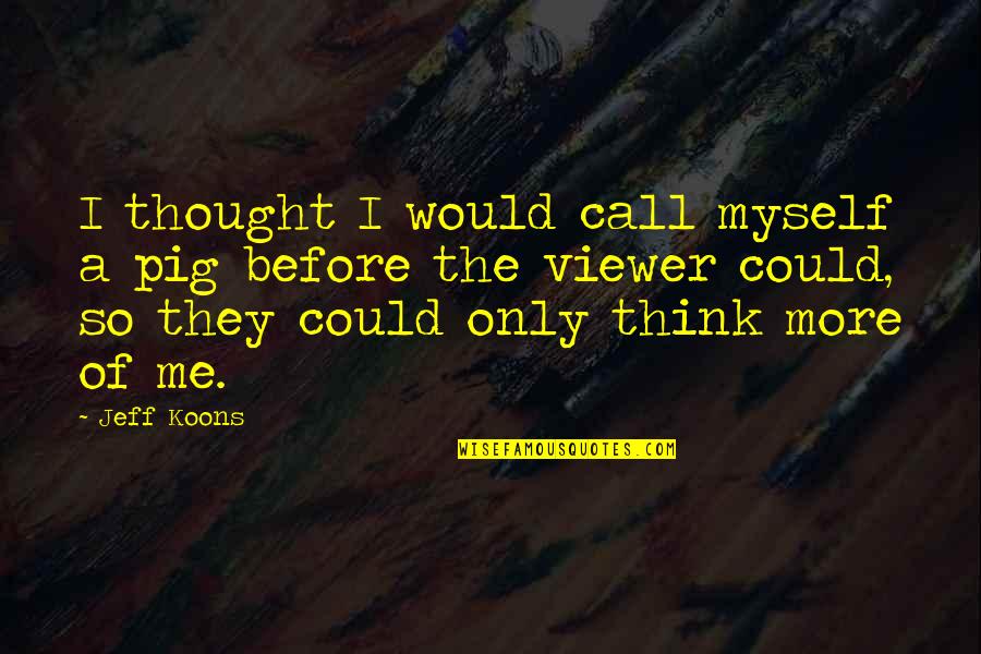 Kremmer Korn L Quotes By Jeff Koons: I thought I would call myself a pig Kremmer Korn L Quotes By Jeff Koons: I thought I would call myself a pig
