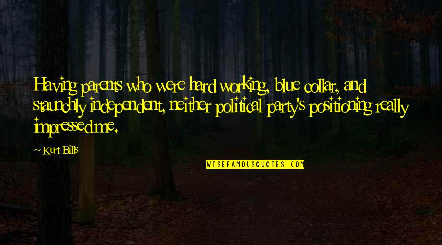 Kremmer Korn L Quotes By Kurt Bills: Having parents who were hard working, blue collar, Kremmer Korn L Quotes By Kurt Bills: Having parents who were hard working, blue collar,