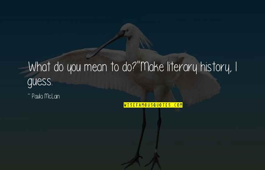 Kremmers Cafe Quotes By Paula McLain: What do you mean to do?''Make literary history, Kremmers Cafe Quotes By Paula McLain: What do you mean to do?''Make literary history,