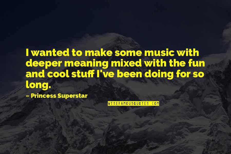 Kremmers Cafe Quotes By Princess Superstar: I wanted to make some music with deeper Kremmers Cafe Quotes By Princess Superstar: I wanted to make some music with deeper