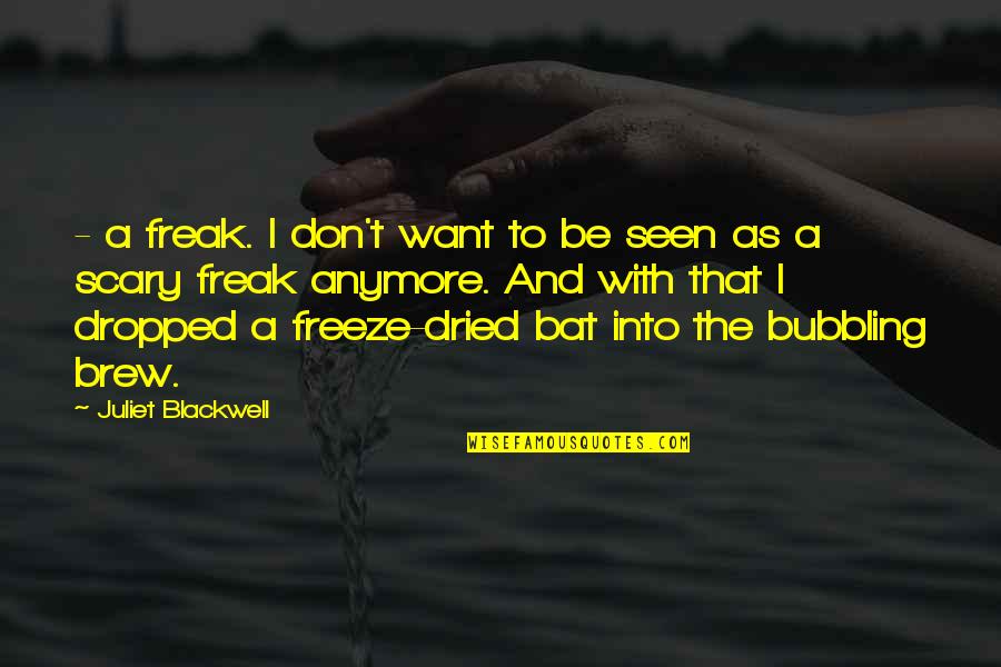 Kremmydas Quotes By Juliet Blackwell: - a freak. I don't want to be Kremmydas Quotes By Juliet Blackwell: - a freak. I don't want to be
