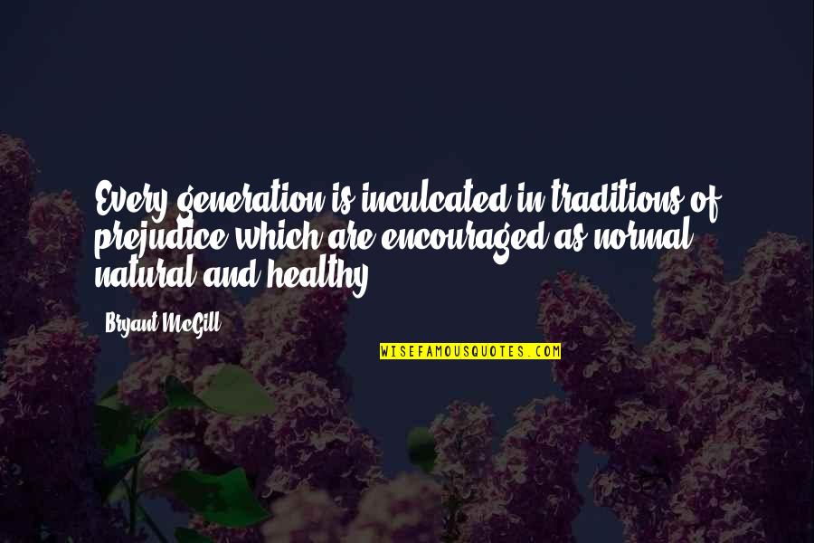 Krempels Quotes By Bryant McGill: Every generation is inculcated in traditions of prejudice