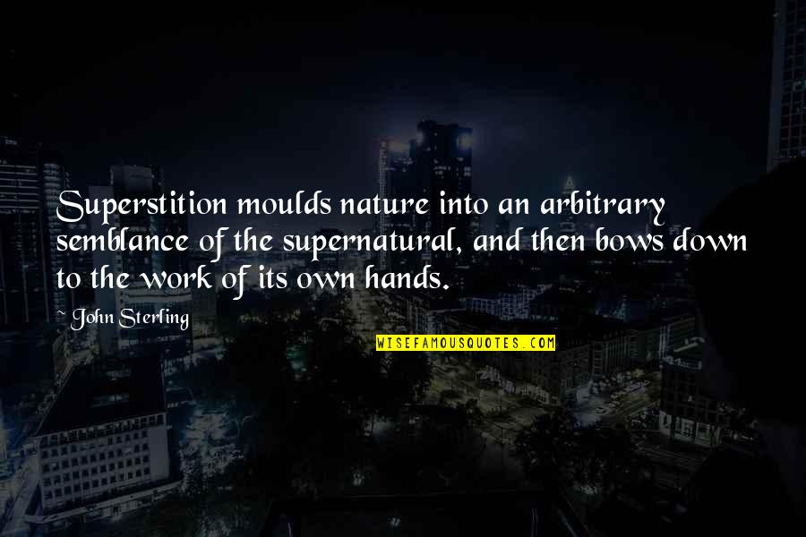 Kremper Quotes By John Sterling: Superstition moulds nature into an arbitrary semblance of Kremper Quotes By John Sterling: Superstition moulds nature into an arbitrary semblance of