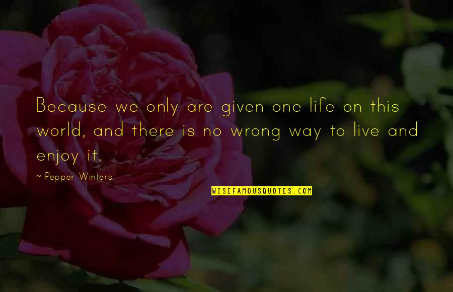 Kremper Quotes By Pepper Winters: Because we only are given one life on Kremper Quotes By Pepper Winters: Because we only are given one life on