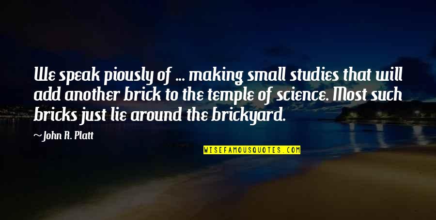 Kremser Hymn Quotes By John R. Platt: We speak piously of ... making small studies