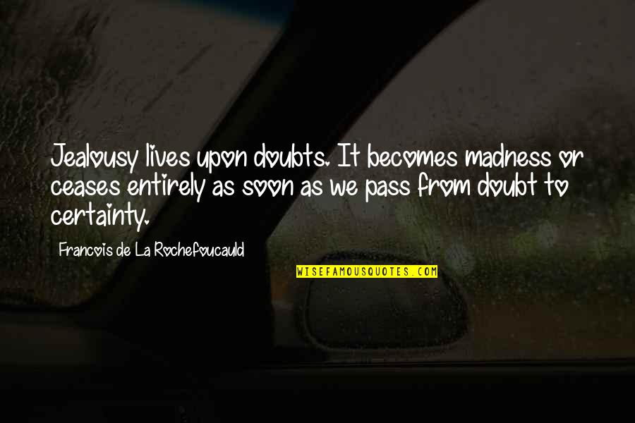 Krencsey Hella Quotes By Francois De La Rochefoucauld: Jealousy lives upon doubts. It becomes madness or