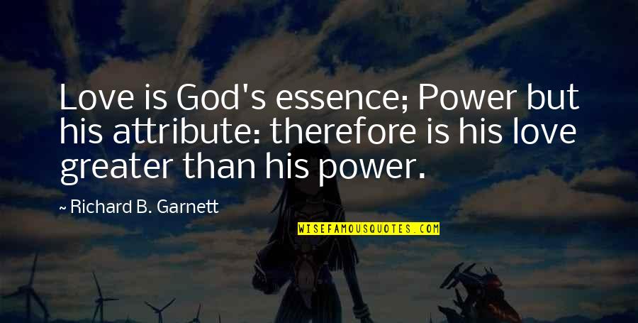 Krenek Quotes By Richard B. Garnett: Love is God's essence; Power but his attribute: Krenek Quotes By Richard B. Garnett: Love is God's essence; Power but his attribute:
