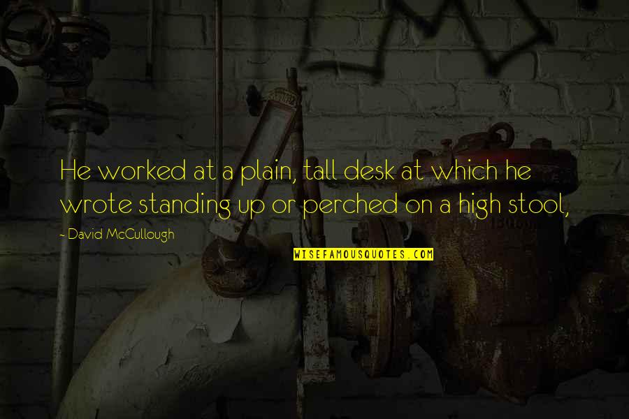 Krenga Quotes By David McCullough: He worked at a plain, tall desk at Krenga Quotes By David McCullough: He worked at a plain, tall desk at