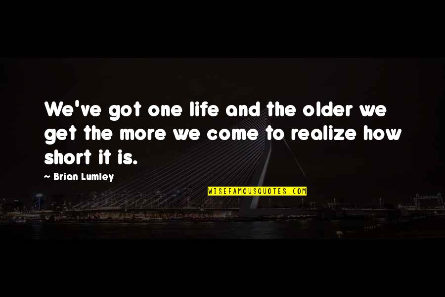 Krengels Hardware Quotes By Brian Lumley: We've got one life and the older we