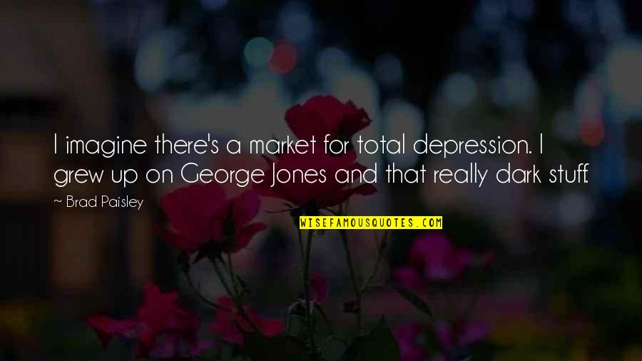 Krenner Mikl S Quotes By Brad Paisley: I imagine there's a market for total depression.