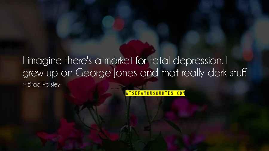 Krenner Mikl S Quotes By Brad Paisley: I imagine there's a market for total depression. Krenner Mikl S Quotes By Brad Paisley: I imagine there's a market for total depression.