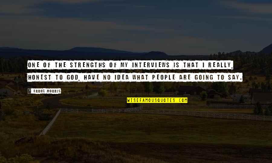 Krennerite Quotes By Errol Morris: One of the strengths of my interviews is Krennerite Quotes By Errol Morris: One of the strengths of my interviews is