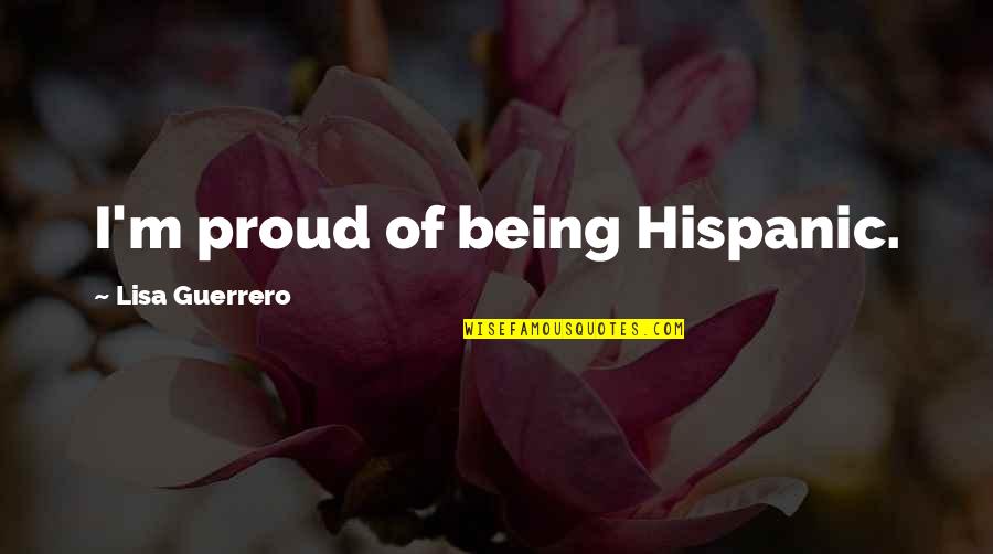 Krenta Snaiges Quotes By Lisa Guerrero: I'm proud of being Hispanic.