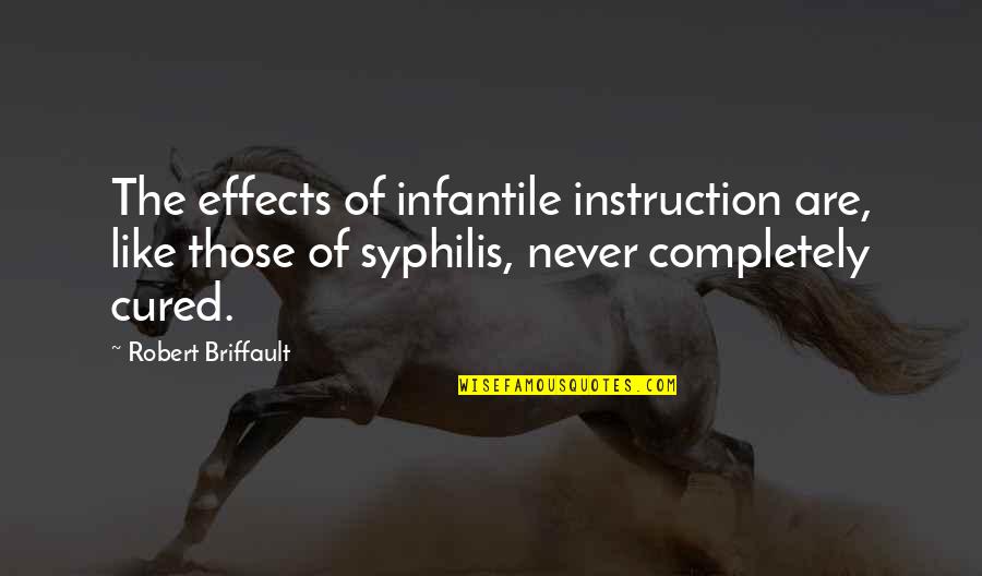 Krenta Snaiges Quotes By Robert Briffault: The effects of infantile instruction are, like those