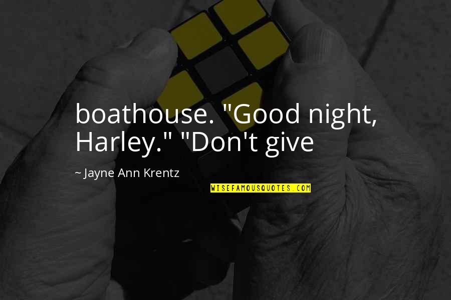 Krentz Quotes By Jayne Ann Krentz: boathouse. "Good night, Harley." "Don't give