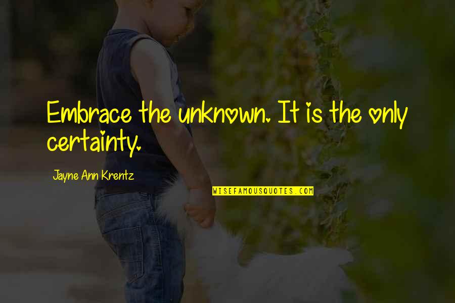 Krentz Quotes By Jayne Ann Krentz: Embrace the unknown. It is the only certainty.