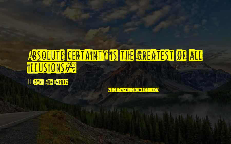 Krentz Quotes By Jayne Ann Krentz: Absolute certainty is the greatest of all illusions.