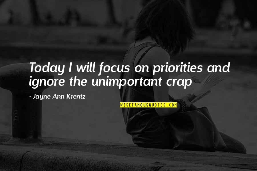 Krentz Quotes By Jayne Ann Krentz: Today I will focus on priorities and ignore