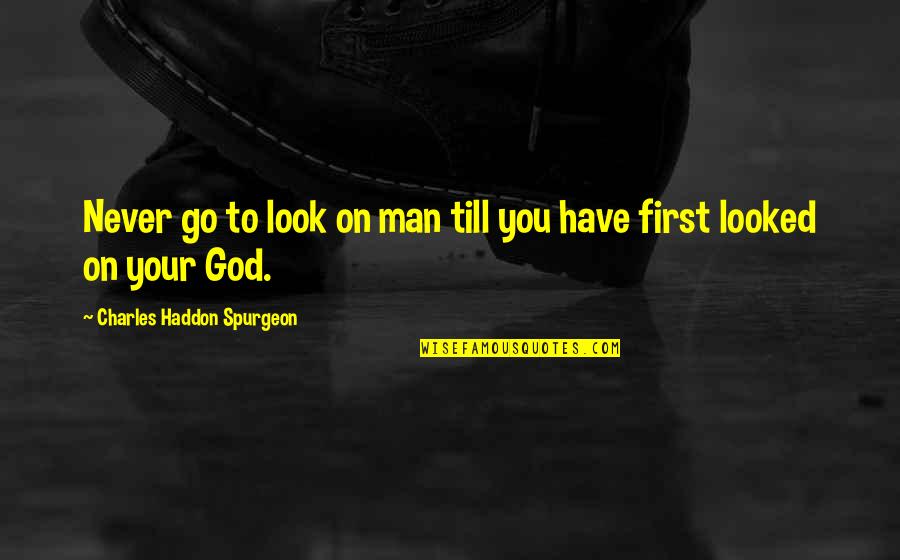 Kreon 25000 Quotes By Charles Haddon Spurgeon: Never go to look on man till you Kreon 25000 Quotes By Charles Haddon Spurgeon: Never go to look on man till you