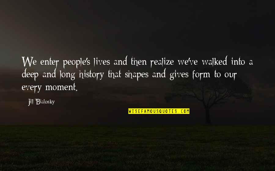 Krerk Chiller Quotes By Jill Bialosky: We enter people's lives and then realize we've