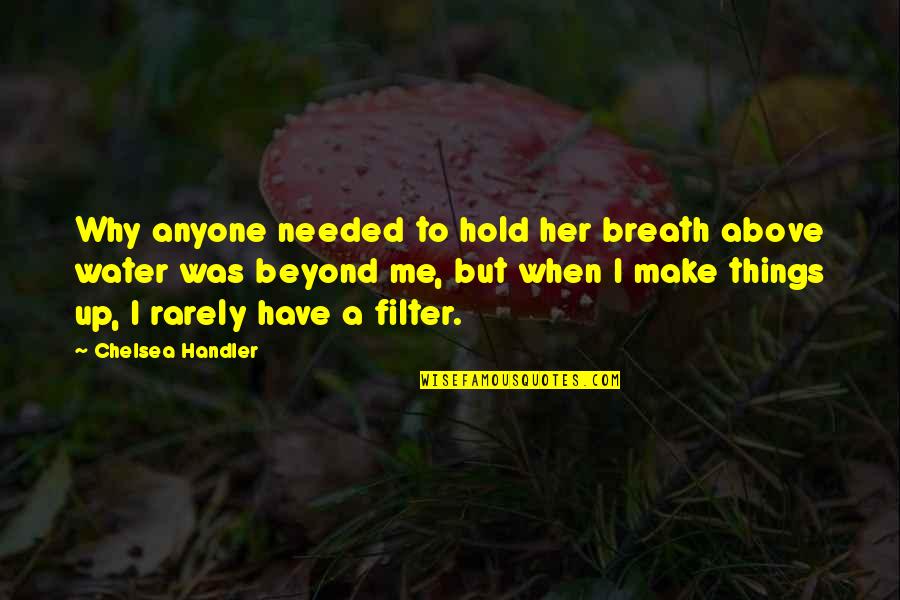 Krerk William Quotes By Chelsea Handler: Why anyone needed to hold her breath above Krerk William Quotes By Chelsea Handler: Why anyone needed to hold her breath above