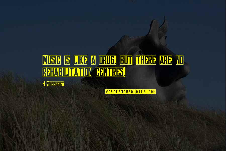 Krerk William Quotes By Morrissey: Music is like a drug, but there are