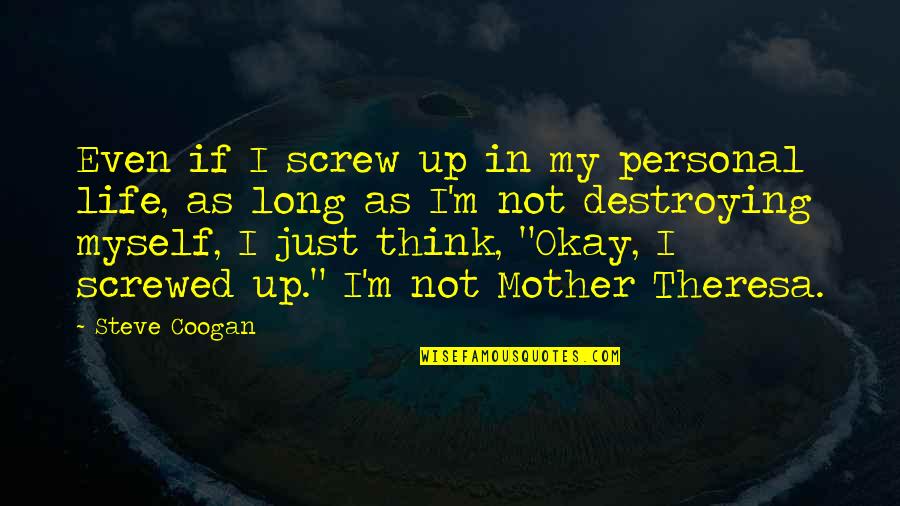Krerk William Quotes By Steve Coogan: Even if I screw up in my personal Krerk William Quotes By Steve Coogan: Even if I screw up in my personal