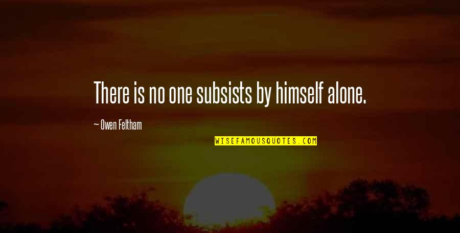 Kresely Cole Quotes By Owen Feltham: There is no one subsists by himself alone.